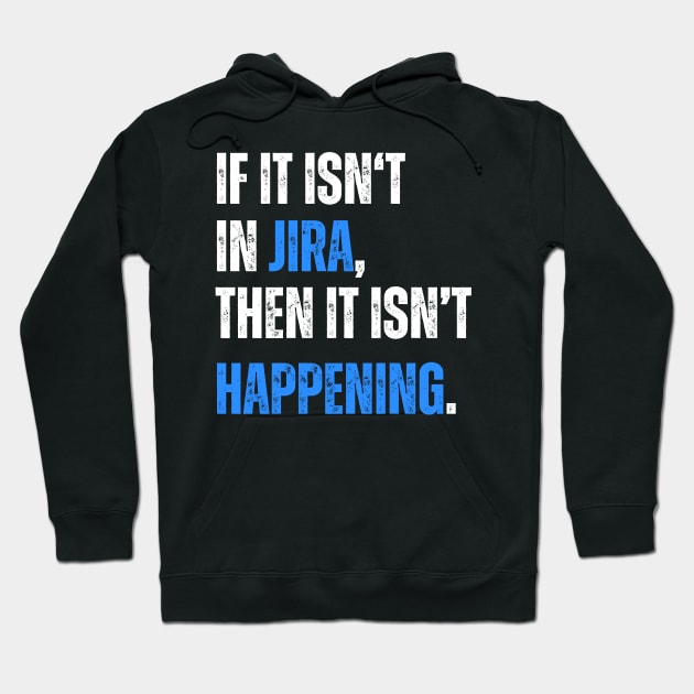 If it isn't in JIRA, then it isn't happening. Hoodie by guncle.co